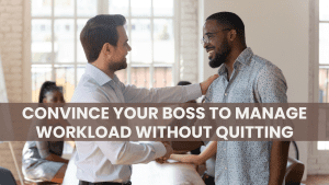 Convince Your Boss to Manage Workload Without Quitting