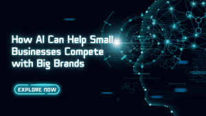 How AI Can Help Small Businesses Compete with Big Brands 